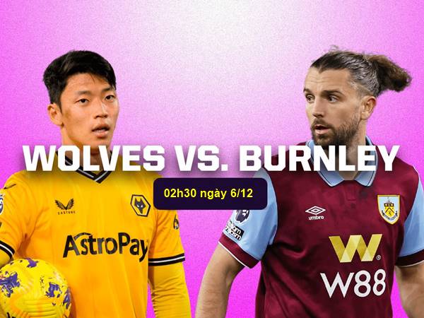 Nhận định bóng đá Wolves vs Burnley, 02h30 ngày 6/12